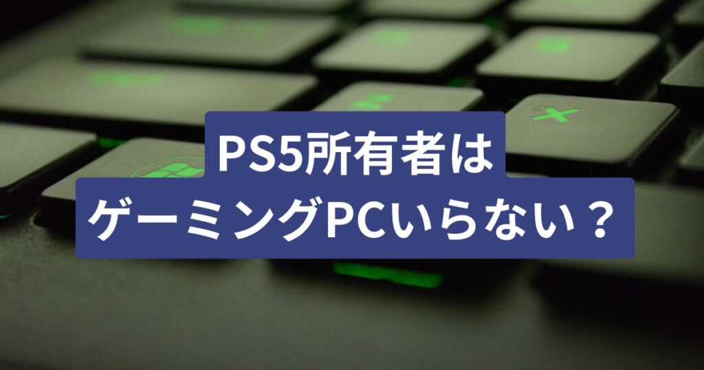 PS5所有者はゲーミングPCいらない？