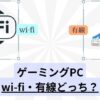 ゲーミングPC、wi-fi・有線どっち？