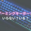 ゲーミングキーボードいらない？